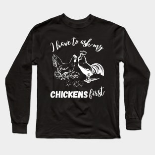 I First Have To Ask My Chickens First Chiken Lover Long Sleeve T-Shirt